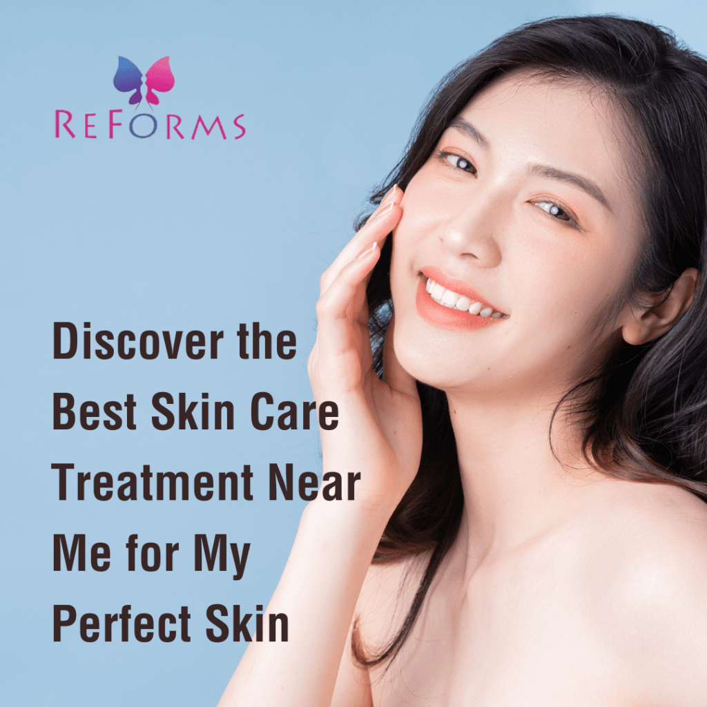 Discover the Best Skin Care Treatment Near Me for My Perfect Skin